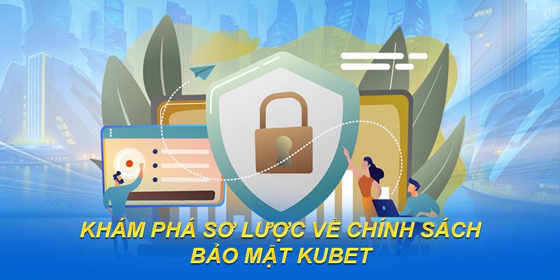 Thông tin liên quan đến chính sách bảo mật tại Kubet 